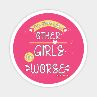 Funny Sarcastic I'm not like other girls I'm worse Magnet